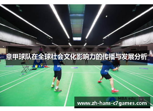 意甲球队在全球社会文化影响力的传播与发展分析 意甲球队在全球社会文化影响力的传播与发展分析