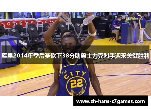 库里2014年季后赛砍下38分助勇士力克对手迎来关键胜利 库里2014年季后赛砍下38分助勇士力克对手迎来关键胜利