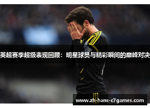 英超赛季超级表现回顾：明星球员与精彩瞬间的巅峰对决