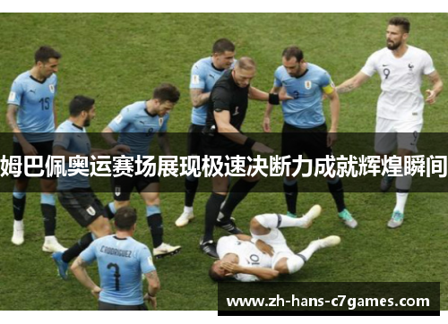 姆巴佩奥运赛场展现极速决断力成就辉煌瞬间