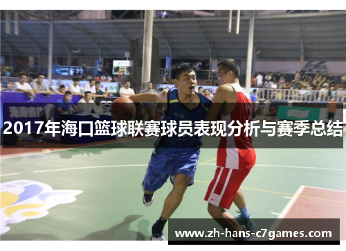 2017年海口篮球联赛球员表现分析与赛季总结