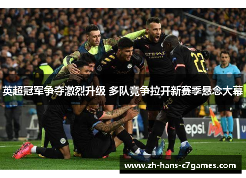 英超冠军争夺激烈升级 多队竞争拉开新赛季悬念大幕
