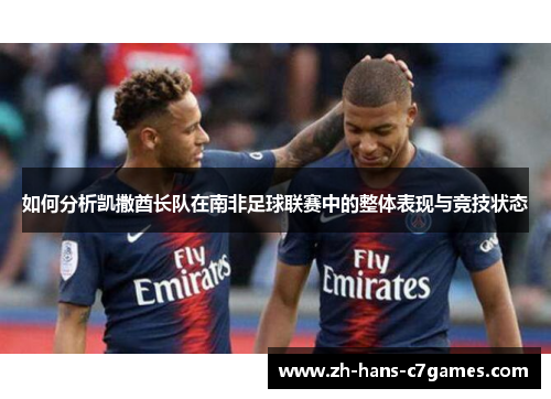 如何分析凯撒酋长队在南非足球联赛中的整体表现与竞技状态