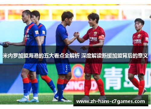 米内罗加盟海港的五大看点全解析 深度解读新援加盟背后的意义