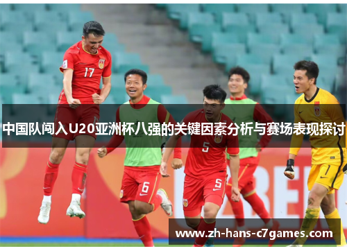 中国队闯入U20亚洲杯八强的关键因素分析与赛场表现探讨 中国队闯入U20亚洲杯八强的关键因素分析与赛场表现探讨