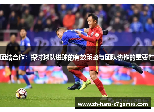 团结合作：探讨球队进球的有效策略与团队协作的重要性