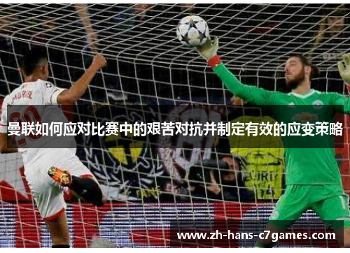 曼联如何应对比赛中的艰苦对抗并制定有效的应变策略