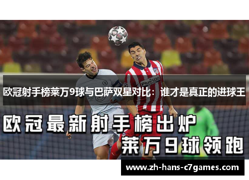 欧冠射手榜莱万9球与巴萨双星对比：谁才是真正的进球王