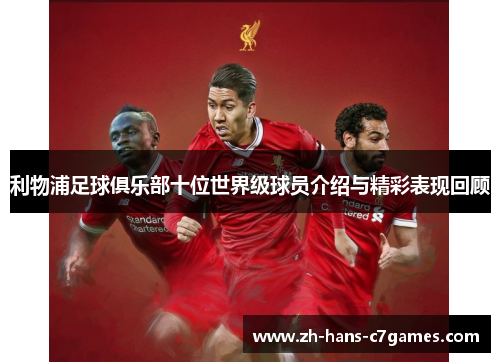 利物浦足球俱乐部十位世界级球员介绍与精彩表现回顾