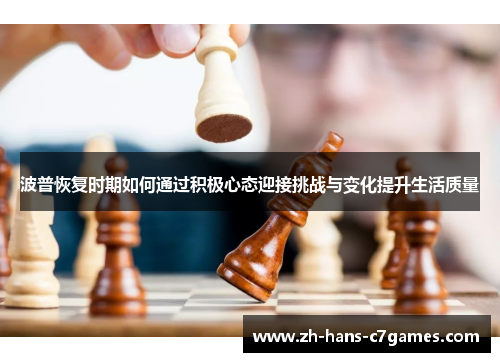 波普恢复时期如何通过积极心态迎接挑战与变化提升生活质量 波普恢复时期如何通过积极心态迎接挑战与变化提升生活质量