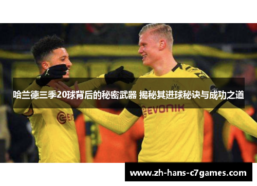 哈兰德三季20球背后的秘密武器 揭秘其进球秘诀与成功之道
