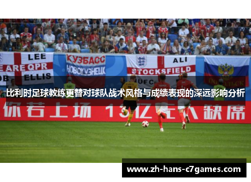 比利时足球教练更替对球队战术风格与成绩表现的深远影响分析