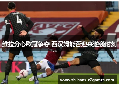 维拉分心欧冠争夺 西汉姆能否迎来逆袭时刻