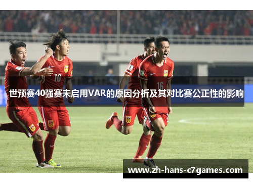 世预赛40强赛未启用VAR的原因分析及其对比赛公正性的影响