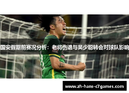 国安假期前赛况分析：老将伤退与吴少聪转会对球队影响