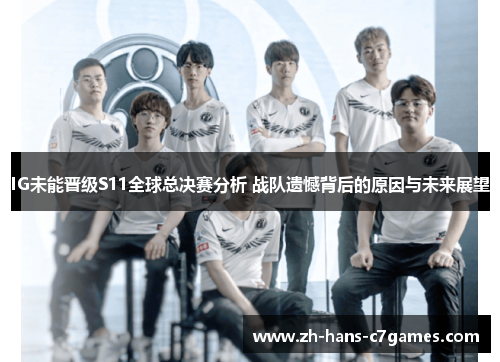 IG未能晋级S11全球总决赛分析 战队遗憾背后的原因与未来展望