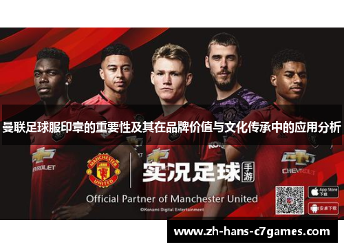 曼联足球服印章的重要性及其在品牌价值与文化传承中的应用分析