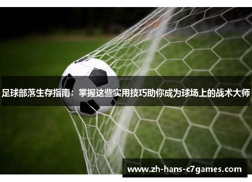 足球部落生存指南：掌握这些实用技巧助你成为球场上的战术大师