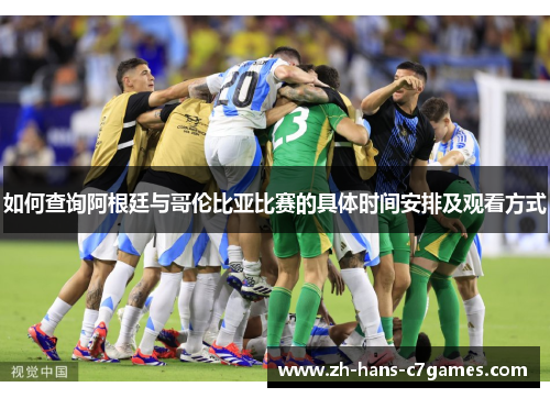 如何查询阿根廷与哥伦比亚比赛的具体时间安排及观看方式