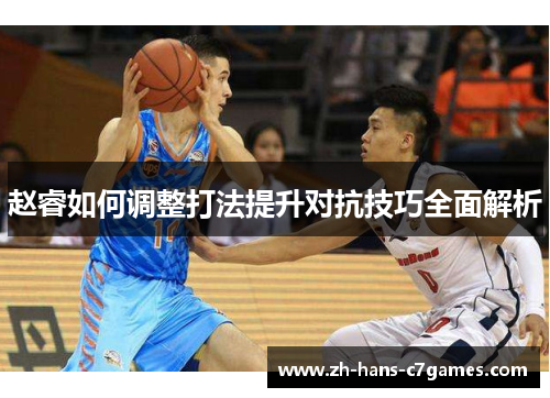 赵睿如何调整打法提升对抗技巧全面解析